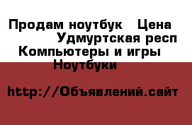 Продам ноутбук › Цена ­ 13 000 - Удмуртская респ. Компьютеры и игры » Ноутбуки   